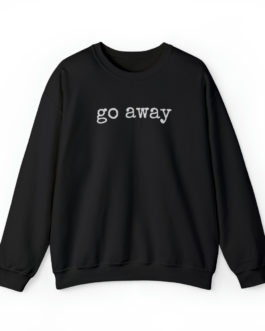 Go Away Sweatshirt