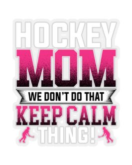 Hockey Mom Can’t Do Keep Calm Sticker