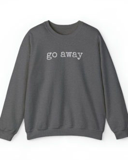 Go Away Sweatshirt