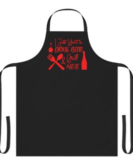 I Just Want To Drink Beer And Grill Meat Apron