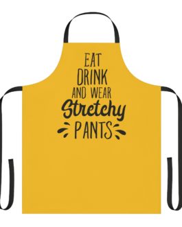 Eat Drink and Wear Stretchy Pants Apron